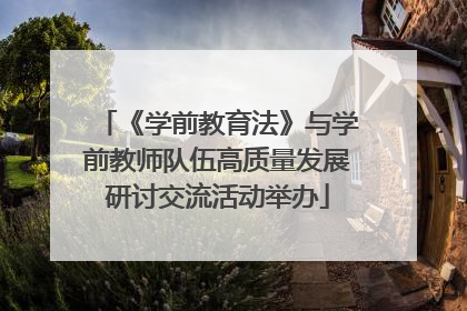 《学前教育法》与学前教师队伍高质量发展研讨交流活动举办