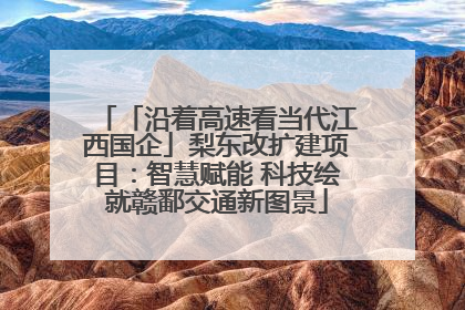 「沿着高速看当代江西国企」梨东改扩建项目：智慧赋能 科技绘就赣鄱交通新图景
