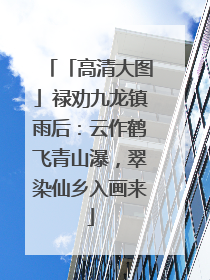 「高清大图」禄劝九龙镇雨后：云作鹤飞青山瀑，翠染仙乡入画来
