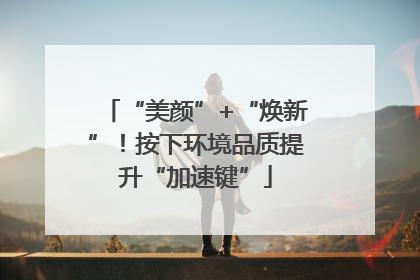 “美颜”+“焕新”！按下环境品质提升“加速键”