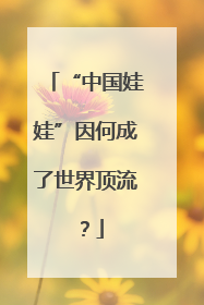 “中国娃娃”因何成了世界顶流？