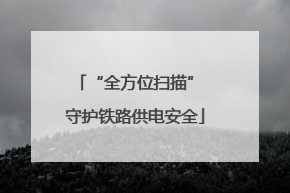 “全方位扫描” 守护铁路供电安全