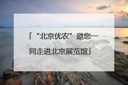 “北京优农”邀您一同走进北京展览馆