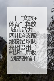 “文旅+体育”释放城市活力 四川这支酸辣粉足球队亮相贵州“村超”后收到感谢信