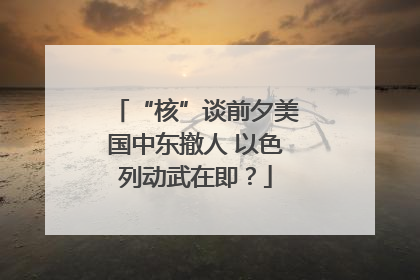 “核”谈前夕美国中东撤人 以色列动武在即？