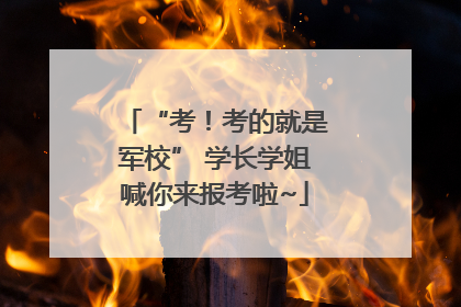 “考！考的就是军校” 学长学姐喊你来报考啦~