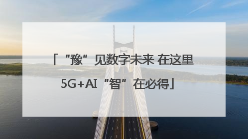 “豫”见数字未来 在这里5G+AI“智”在必得
