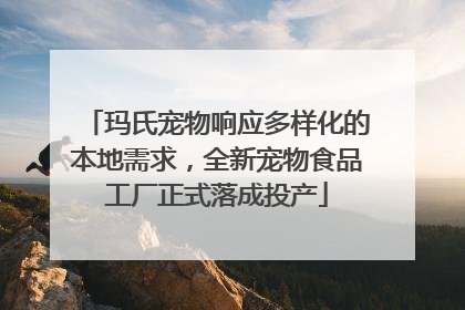 玛氏宠物响应多样化的本地需求，全新宠物食品工厂正式落成投产