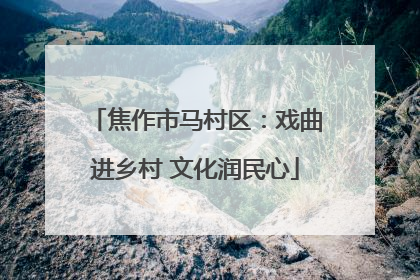 焦作市马村区：戏曲进乡村 文化润民心