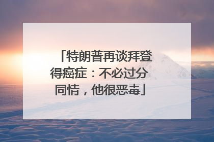 特朗普再谈拜登得癌症：不必过分同情，他很恶毒