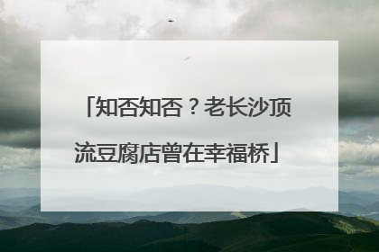 知否知否？老长沙顶流豆腐店曾在幸福桥