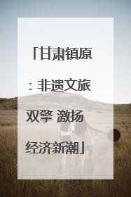 甘肃镇原：非遗文旅双擎 激扬经济新潮