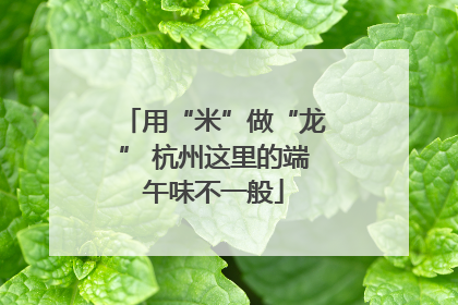 用“米”做“龙” 杭州这里的端午味不一般