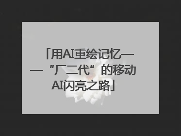 用AI重绘记忆——“厂二代”的移动AI闪亮之路