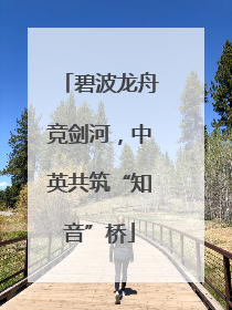 碧波龙舟竞剑河，中英共筑“知音”桥