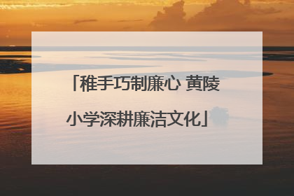 稚手巧制廉心 黄陵小学深耕廉洁文化