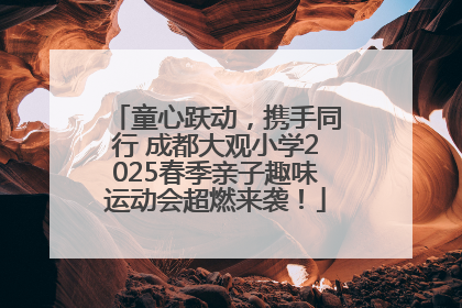 童心跃动，携手同行 成都大观小学2025春季亲子趣味运动会超燃来袭！