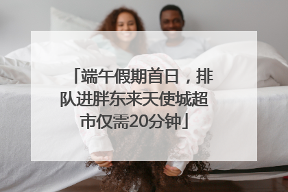 端午假期首日，排队进胖东来天使城超市仅需20分钟