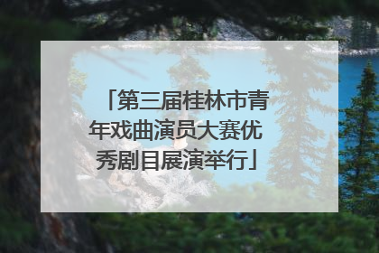 第三届桂林市青年戏曲演员大赛优秀剧目展演举行