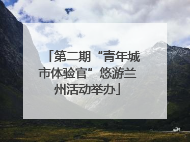 第二期“青年城市体验官”悠游兰州活动举办