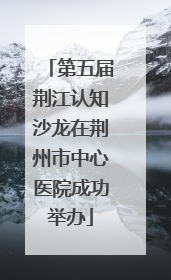 第五届荆江认知沙龙在荆州市中心医院成功举办