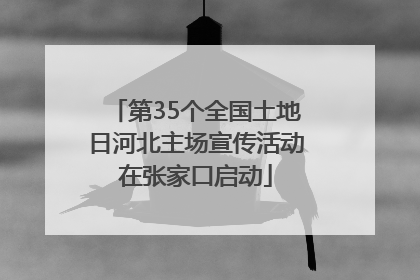 第35个全国土地日河北主场宣传活动在张家口启动