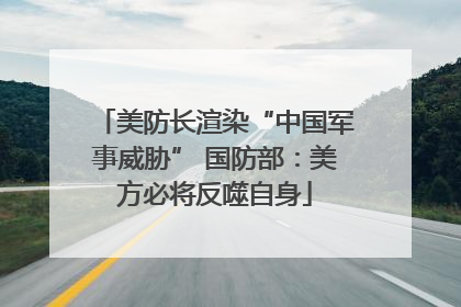 美防长渲染“中国军事威胁” 国防部：美方必将反噬自身