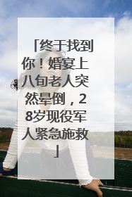 终于找到你！婚宴上八旬老人突然晕倒，28岁现役军人紧急施救