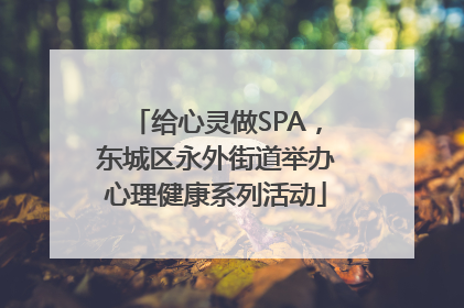 给心灵做SPA，东城区永外街道举办心理健康系列活动