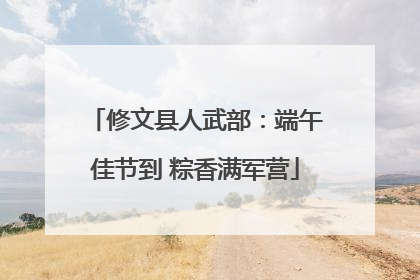 修文县人武部：端午佳节到 粽香满军营