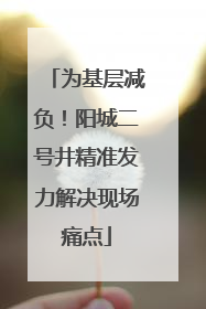 为基层减负！阳城二号井精准发力解决现场痛点