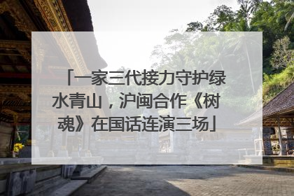 一家三代接力守护绿水青山，沪闽合作《树魂》在国话连演三场