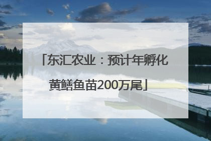 东汇农业：预计年孵化黄鳝鱼苗200万尾