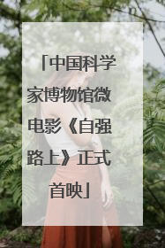 中国科学家博物馆微电影《自强路上》正式首映