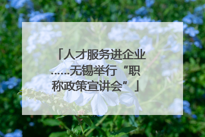 人才服务进企业……无锡举行“职称政策宣讲会”