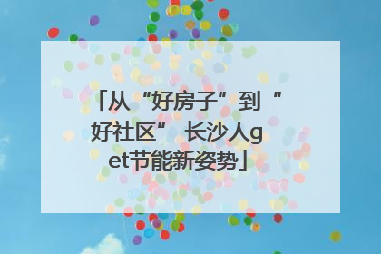 从“好房子”到“好社区” 长沙人get节能新姿势