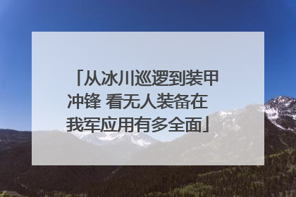 从冰川巡逻到装甲冲锋 看无人装备在我军应用有多全面