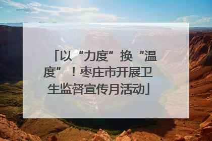 以“力度”换“温度”！枣庄市开展卫生监督宣传月活动