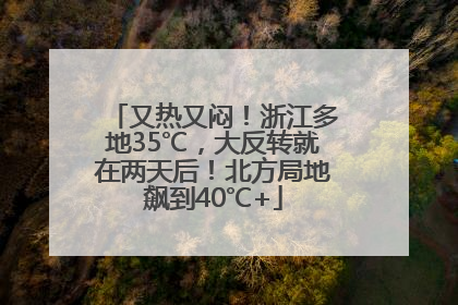 又热又闷！浙江多地35℃，大反转就在两天后！北方局地飙到40℃+