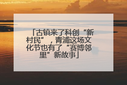 古镇来了科创“新村民”，青浦这场文化节也有了“赛博邻里”新故事