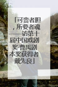可贵者胆，所要者魂——访第十届中国戏剧奖·曹禺剧本奖获得者戴先良