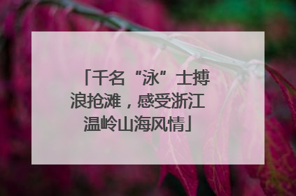 千名“泳”士搏浪抢滩，感受浙江温岭山海风情