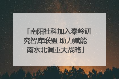 南阳社科加入秦岭研究智库联盟 助力赋能南水北调重大战略