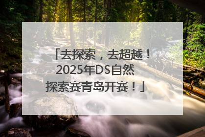 去探索，去超越！2025年DS自然探索赛青岛开赛！