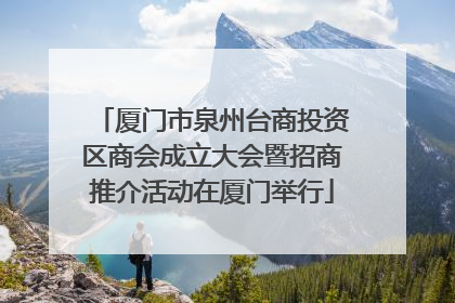厦门市泉州台商投资区商会成立大会暨招商推介活动在厦门举行