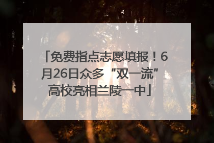 免费指点志愿填报！6月26日众多“双一流”高校亮相兰陵一中