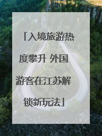 入境旅游热度攀升 外国游客在江苏解锁新玩法