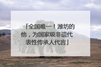 全国唯一！潍坊的他，为国家级非遗代表性传承人代言