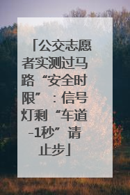 公交志愿者实测过马路“安全时限”：信号灯剩“车道-1秒”请止步