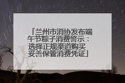 兰州市消协发布端午节粽子消费警示：选择正规渠道购买 妥善保管消费凭证